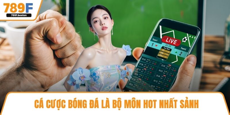 Cá cược bóng đá là bộ môn hot nhất sảnh