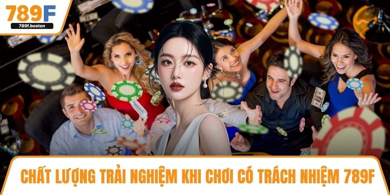 Chất lượng trải nghiệm khi chơi có trách nhiệm 789F