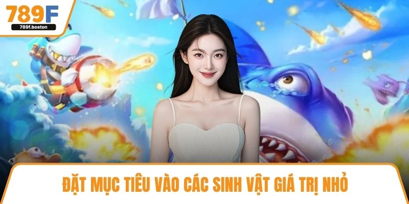 Đặt mục tiêu vào các sinh vật giá trị nhỏ 