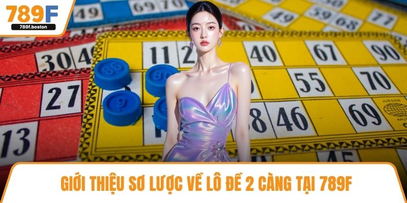 Giới thiệu sơ lược về lô đề 2 càng tại 789F