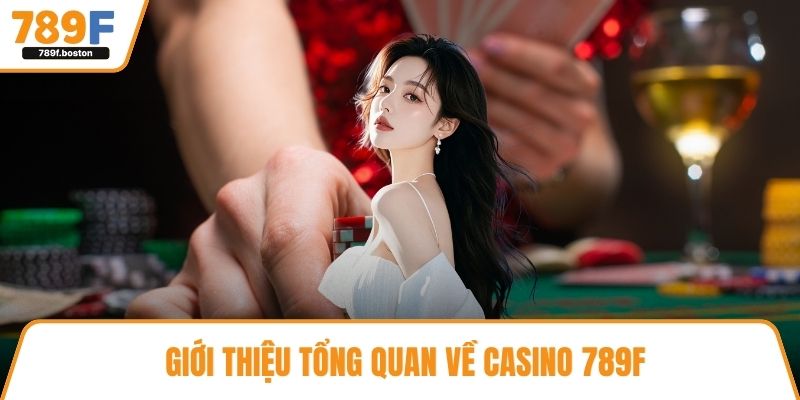 Giới thiệu tổng quan về casino 789F