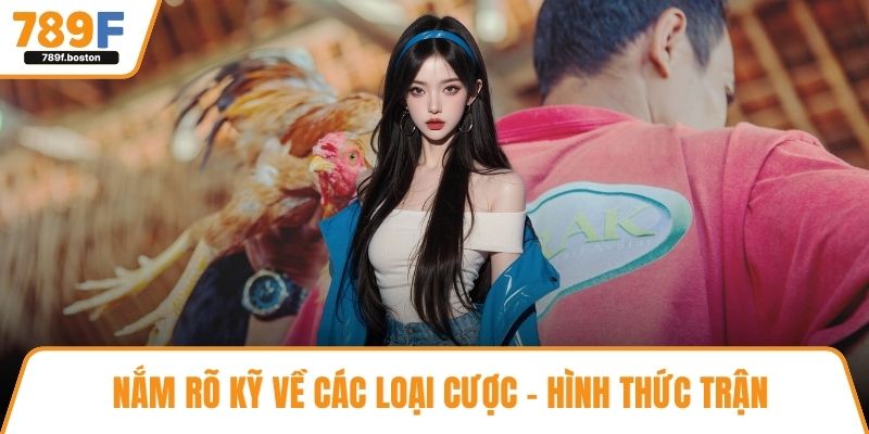 Nắm rõ kỹ về các loại cược - Hình thức trận