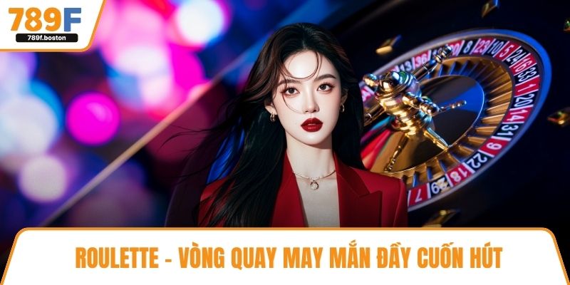 Roulette – Vòng quay may mắn đầy cuốn hút