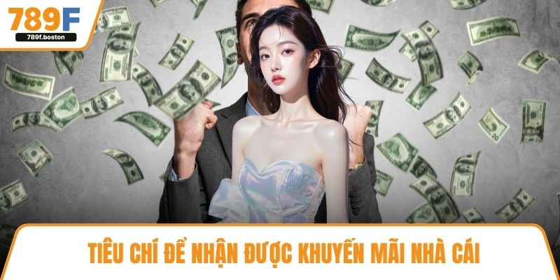 Tiêu chí để nhận được khuyến mãi nhà cái